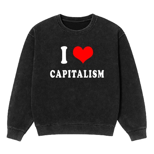 I love capitalism Mineral Wash Sweatshirts