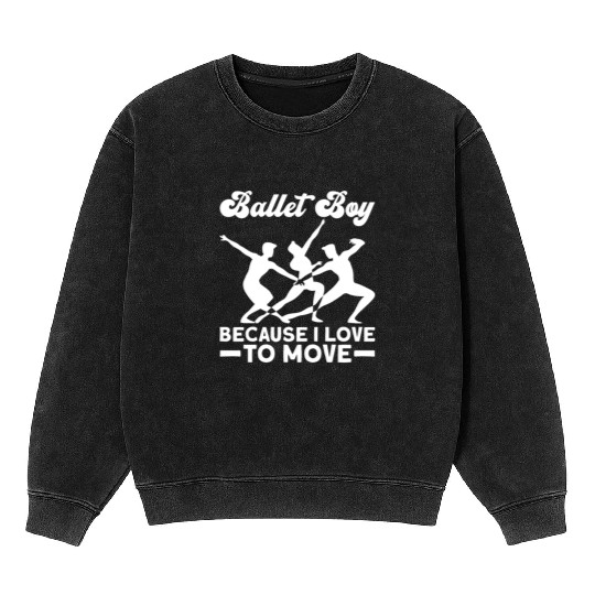 Ballet Boy Because I Love To Move - Ballet Dancer Mineral Wash Sweatshirts