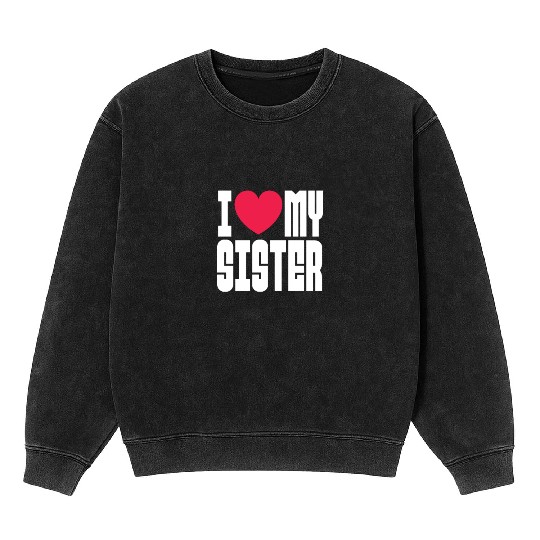 I Love My Sister Mineral Wash Sweatshirts