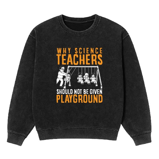 Science Teacher not given playground Mineral Wash Sweatshirts