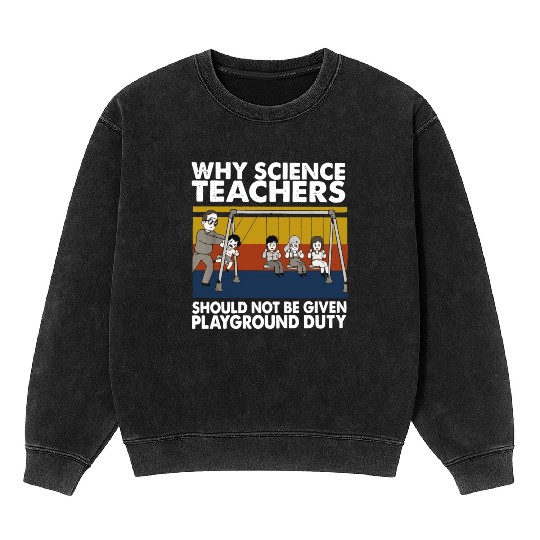Science Teacher not given playground Mineral Wash Sweatshirts