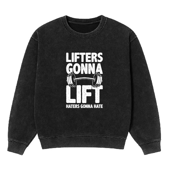 Lifters Gonna Lift, Haters Gonna Hate - Funny Gym Mineral Wash Sweatshirts