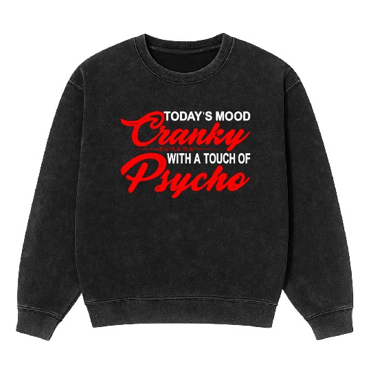 Today's Mood Cranky With A Touch Of Psycho 3 Mineral Wash Sweatshirts
