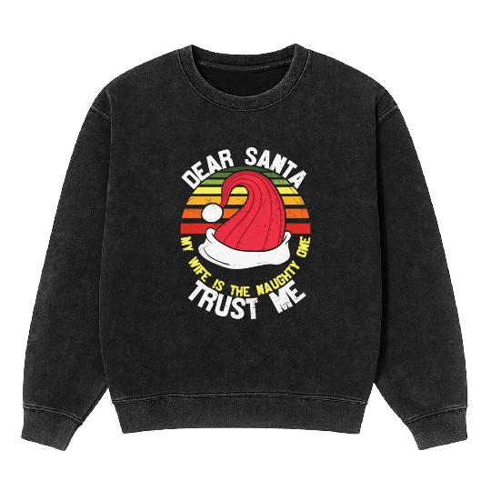 Dear Santa my wife is the naughty one trust me Mineral Wash Sweatshirts