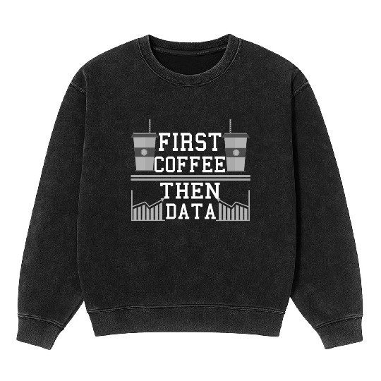 Computer Humor Frist Coffee Then Data Programmer Mineral Wash Sweatshirts