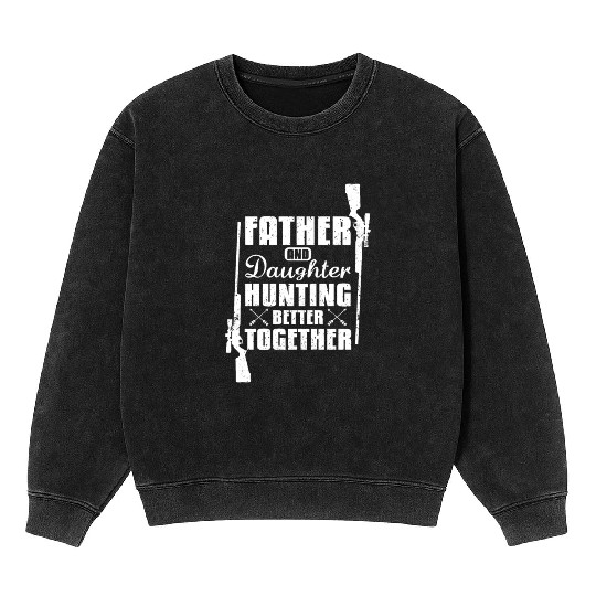 Father And Daughter Hunting Better Together Mineral Wash Sweatshirts