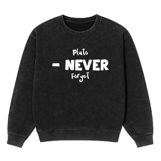 Pluto - Never Forget - Science Mineral Wash Sweatshirts