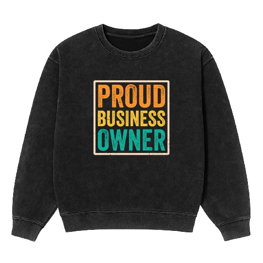 Proud Business Owner Founder CEO Boss Mineral Wash Sweatshirts