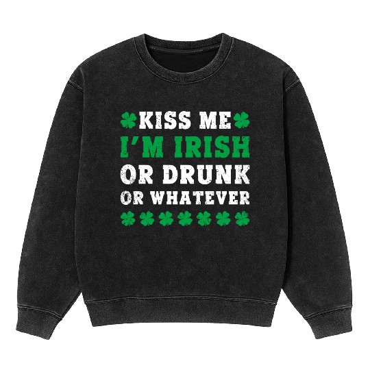 Irish Kiss Me Im Irish Drunk Or W Ever St Patricks Mineral Wash Sweatshirts