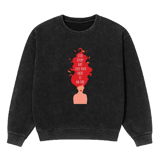 Live Every Day Like Your Hair is on Fire Women Mineral Wash Sweatshirts