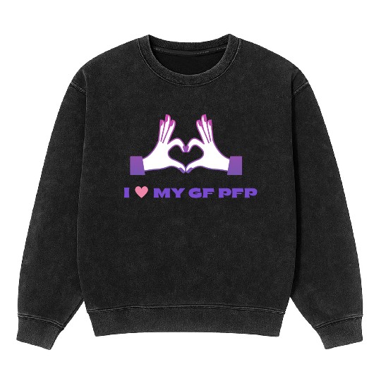 I Love My GF pfp Mineral Wash Sweatshirts