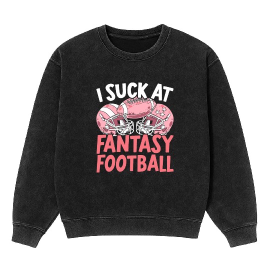 I Suck At Fantasy Football Auto Draft Sport Lover Mineral Wash Sweatshirts