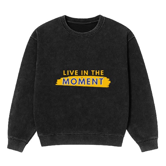 Live in the moment Mineral Wash Sweatshirts