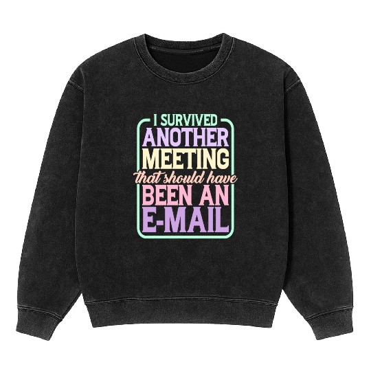 I Survived Another Meeting 24 Mineral Wash Sweatshirts