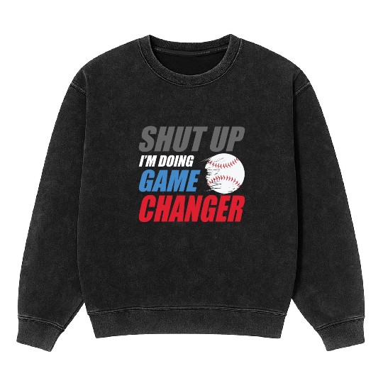 shut up I'm doing game changer Baseball game Mineral Wash Sweatshirts