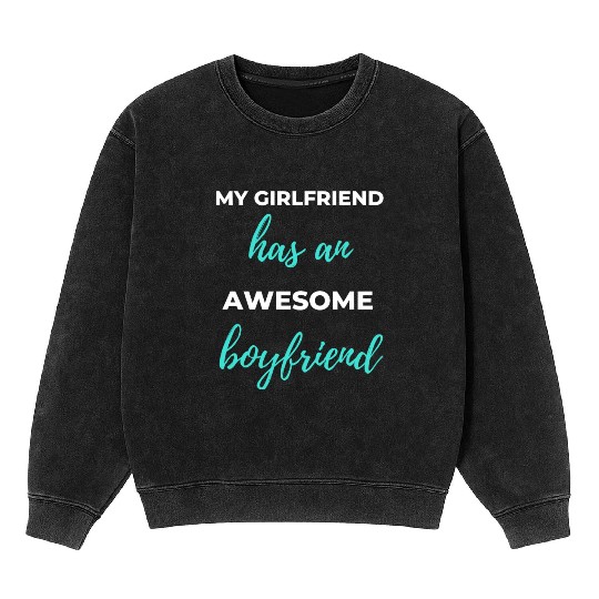 My Girlfriend Has An Awesome Boyfriend Mineral Wash Sweatshirts