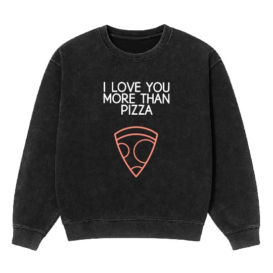 I Love You More Than Pizza Mineral Wash Sweatshirts
