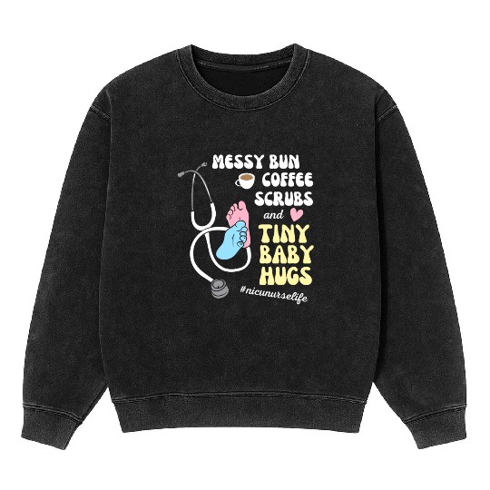 Funny Nicu Nurse Messy Bun Tiny Baby Hug Mineral Wash Sweatshirts