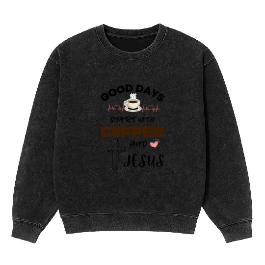 Good days start with coffee and jesus Mineral Wash Sweatshirts