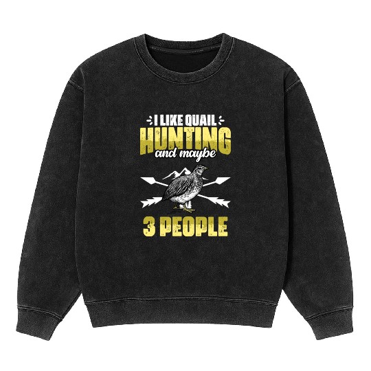Funny I Like Quail Hunting And Maybe 3 People Mineral Wash Sweatshirts