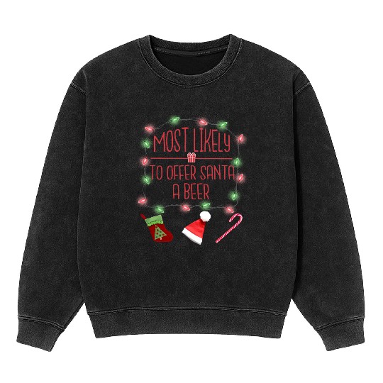 Most Likely To Offer Santa A Beer Funny Christmas Mineral Wash Sweatshirts