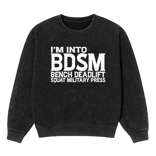 Im Into BDSM Bench Squat Deadlift Military Press19 Mineral Wash Sweatshirts