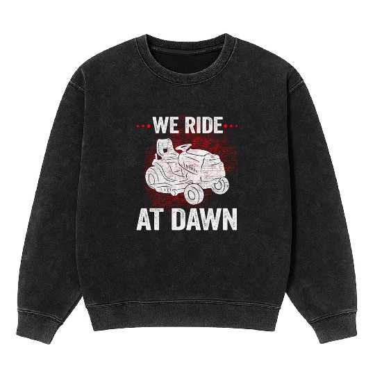 We Ride At Dawn Dad Lawn Mower Make Laugh Day Yard Mineral Wash Sweatshirts