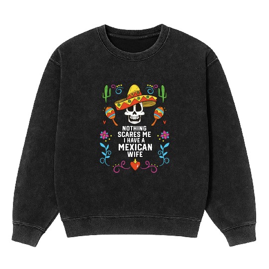 Nothing Scares Me I Have a Mexican Wife Mexico Mineral Wash Sweatshirts
