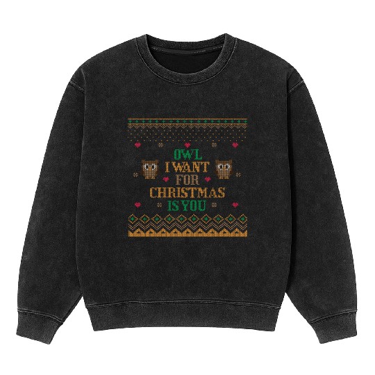 OWL I WANT FOR CHRISTMAS IS YOU UGLY SWEATER Mineral Wash Sweatshirts
