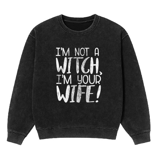 The Princess Bride I'M Not A Witch I'M Your Wife Mineral Wash Sweatshirts