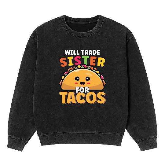 Will Trade Sister For Tacos Lover Cute Funny Mineral Wash Sweatshirts