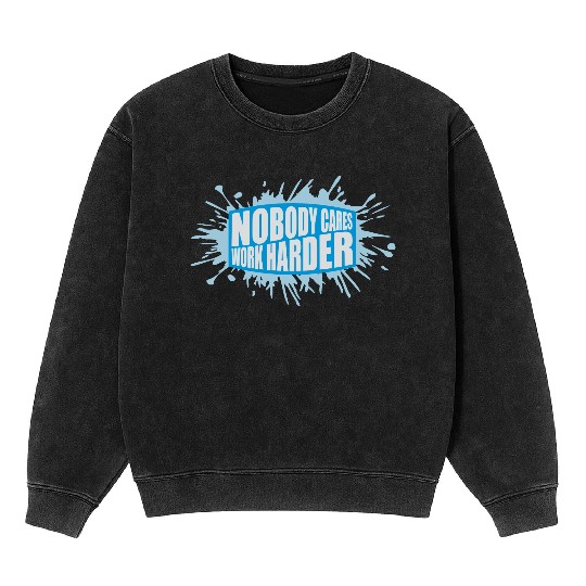 nobody cares work harder Mineral Wash Sweatshirts