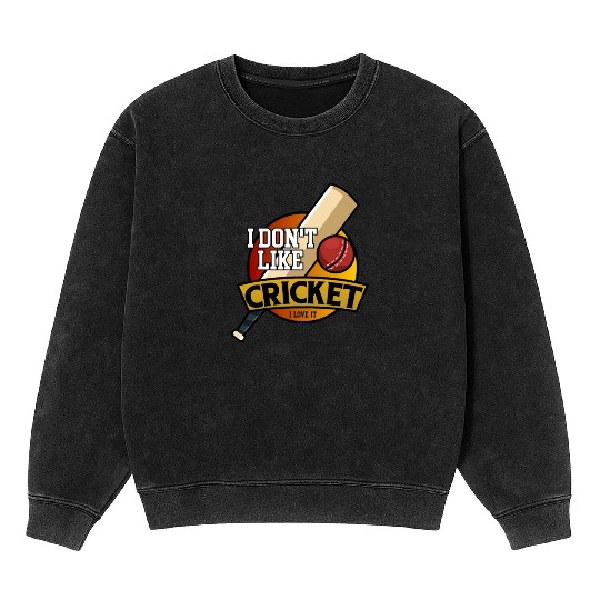 I don't like Cricket...I love it Mineral Wash Sweatshirts