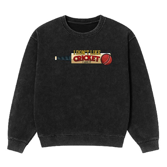 I don't like Cricket...I love it Mineral Wash Sweatshirts