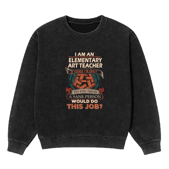 Elementary Art Teacher Mineral Wash Sweatshirts - Sane Person Gift