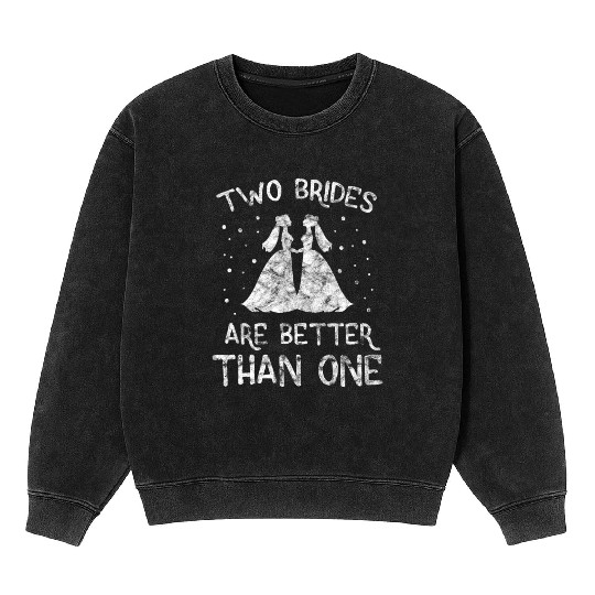 LGBT Gay Pride Lesbian Two Brides Are Better Than Mineral Wash Sweatshirts