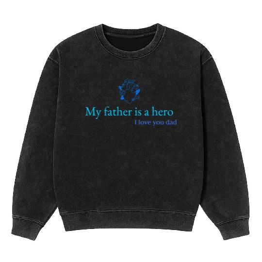 Mineral Wash Sweatshirts my father is a hero