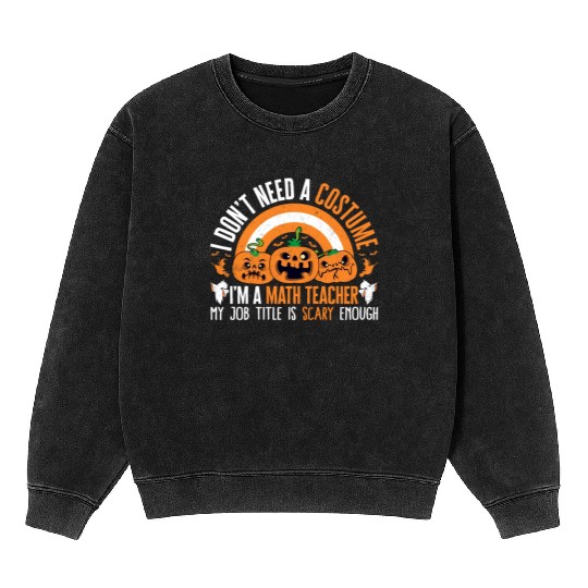 Halloween Math Teacher Mineral Wash Sweatshirts, I Don't Need A