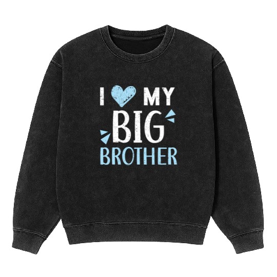 I Love My Big Brother Best Bro Ever Brotherhood Mineral Wash Sweatshirts
