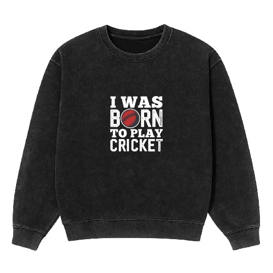 I Was Born To Play Cricket Mineral Wash Sweatshirts