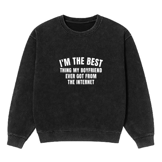 I'm The Best Thing My Boyfriend Ever Found on The Mineral Wash Sweatshirts