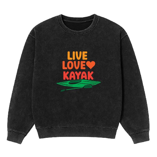 Live Love Kayak Hobby Kayakist Kayaking Lover Mineral Wash Sweatshirts