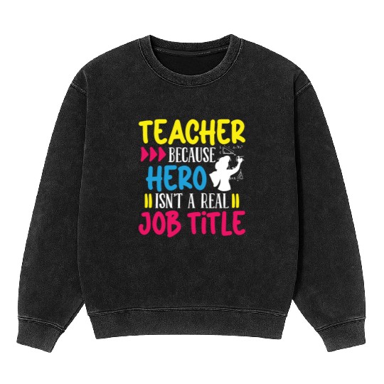 Teacher hero isnt a real job title teachers school Mineral Wash Sweatshirts