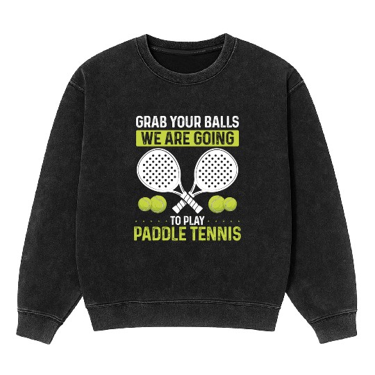 Paddle Tennis Player Match Grab your Balls Mineral Wash Sweatshirts