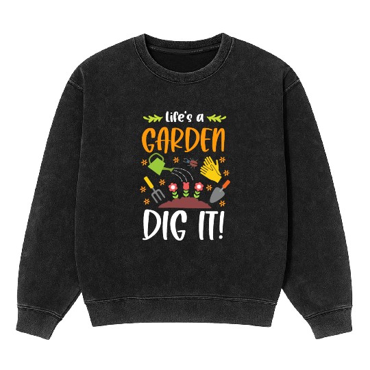 Life's A Garden Dig It Funny Gardening Pun Mineral Wash Sweatshirts