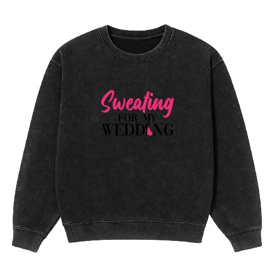 Sweating For My Wedding - Bride Bachelorette Party Mineral Wash Sweatshirts