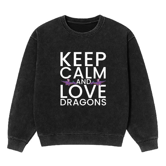 Keep Calm and Love Dragons Cool Fantasy Adventure Mineral Wash Sweatshirts