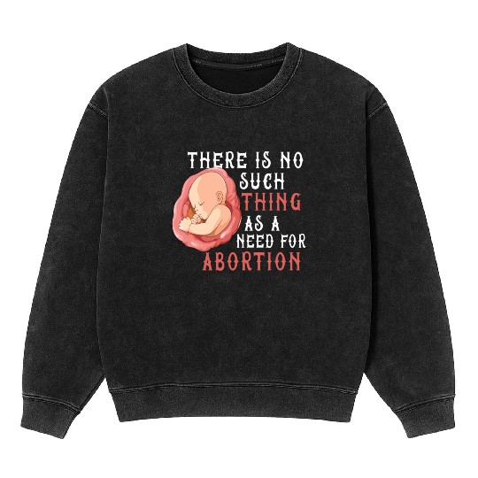 Anti Abortion Pro Life Conservative Gift Idea Mineral Wash Sweatshirts