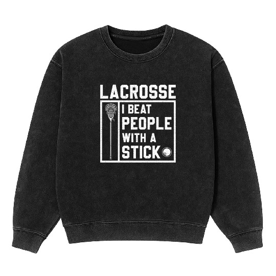 I Beat People With A Stick Funny Lacrosse Player Mineral Wash Sweatshirts