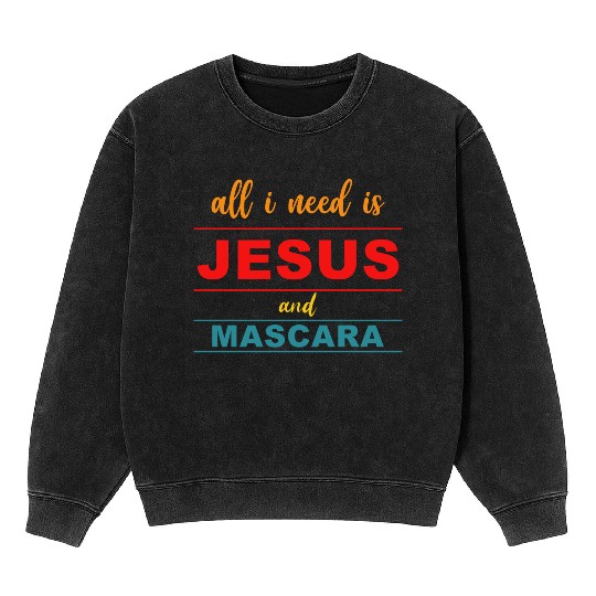 Womens All I Need Is Jesus And Mascara Funny Mineral Wash Sweatshirts